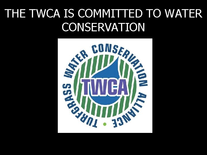 THE TWCA IS COMMITTED TO WATER CONSERVATION 