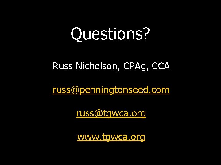 Questions? Russ Nicholson, CPAg, CCA russ@penningtonseed. com russ@tgwca. org www. tgwca. org 