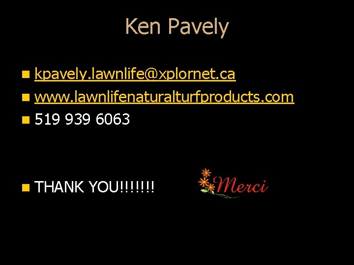 Ken Pavely n kpavely. lawnlife@xplornet. ca n www. lawnlifenaturalturfproducts. com n 519 939 6063