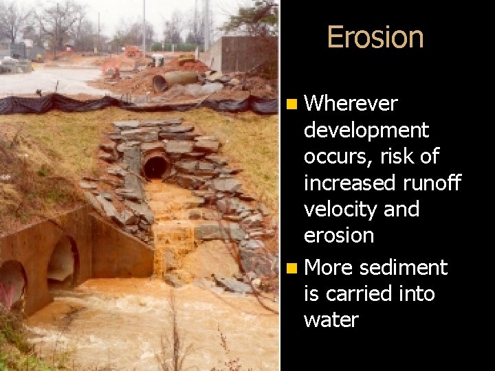 Erosion n Wherever development occurs, risk of increased runoff velocity and erosion n More