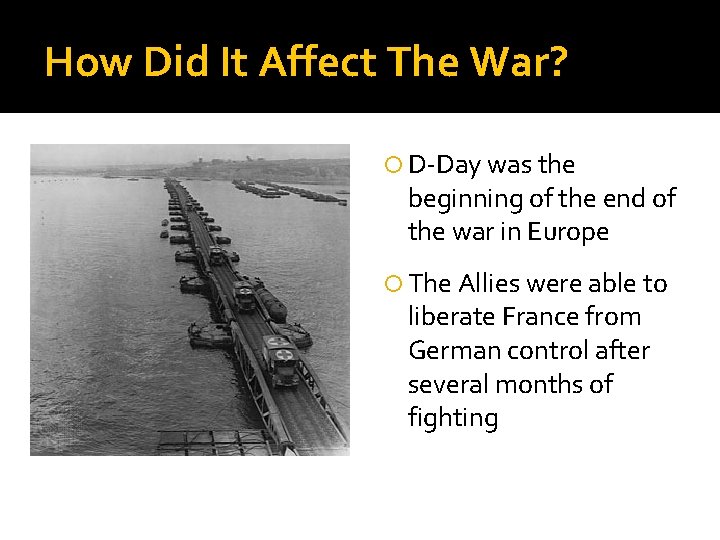 How Did It Affect The War? D-Day was the beginning of the end of