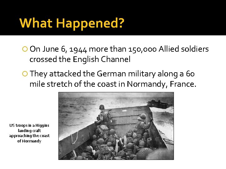 What Happened? On June 6, 1944 more than 150, 000 Allied soldiers crossed the