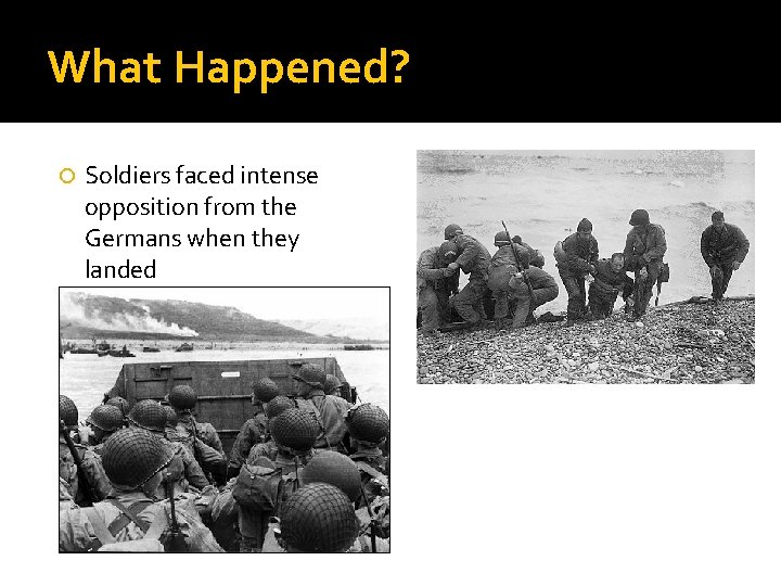 What Happened? Soldiers faced intense opposition from the Germans when they landed 
