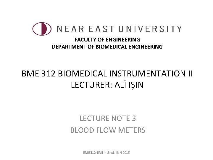 FACULTY OF ENGINEERING DEPARTMENT OF BIOMEDICAL ENGINEERING BME 312 BIOMEDICAL INSTRUMENTATION II LECTURER: ALİ