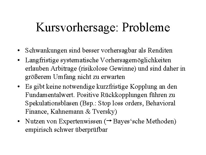 Kursvorhersage: Probleme • Schwankungen sind besser vorhersagbar als Renditen • Langfristige systematische Vorhersagemöglichkeiten erlauben