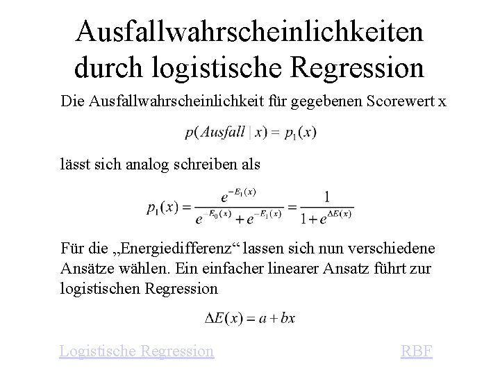 Ausfallwahrscheinlichkeiten durch logistische Regression Die Ausfallwahrscheinlichkeit für gegebenen Scorewert x lässt sich analog schreiben