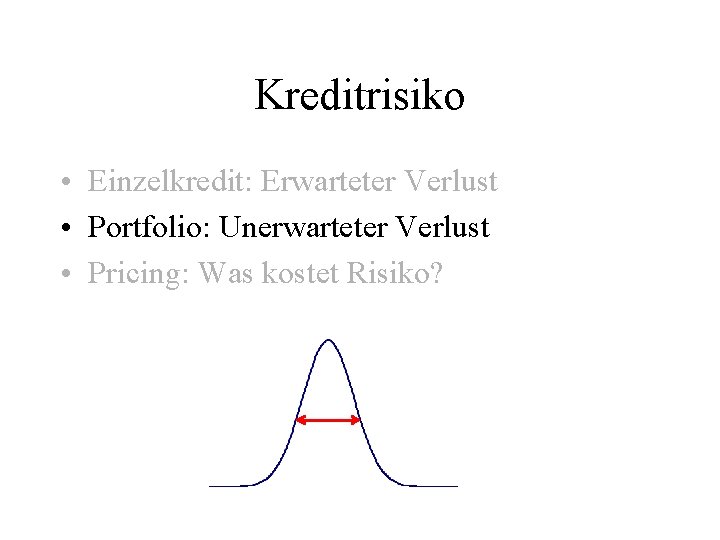 Kreditrisiko • Einzelkredit: Erwarteter Verlust • Portfolio: Unerwarteter Verlust • Pricing: Was kostet Risiko?