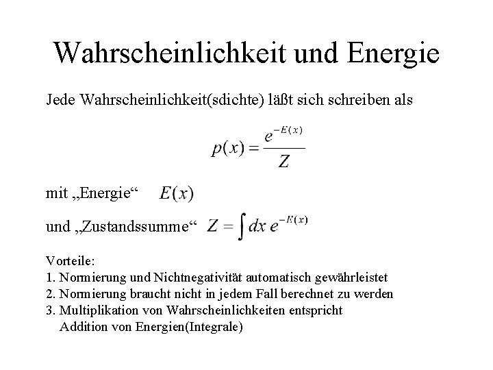 Wahrscheinlichkeit und Energie Jede Wahrscheinlichkeit(sdichte) läßt sich schreiben als mit „Energie“ und „Zustandssumme“ Vorteile: