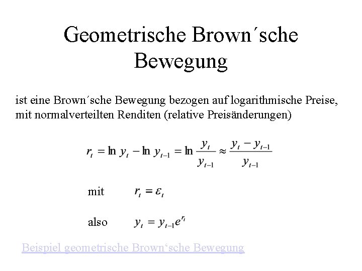 Geometrische Brown´sche Bewegung ist eine Brown´sche Bewegung bezogen auf logarithmische Preise, mit normalverteilten Renditen