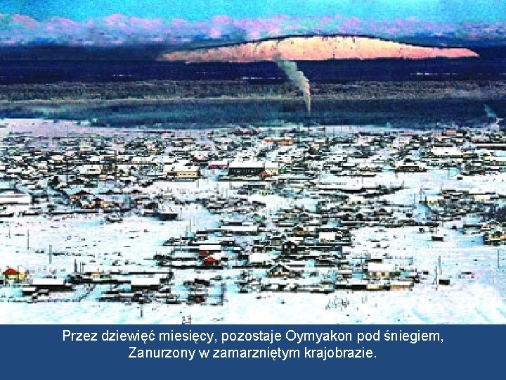Przez dziewięć miesięcy, pozostaje Oymyakon pod śniegiem, Zanurzony w zamarzniętym krajobrazie. 