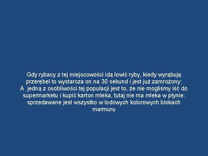 Gdy rybacy z tej miejscowości idą łowić ryby, kiedy wyrąbują przerębel to wystarcza on