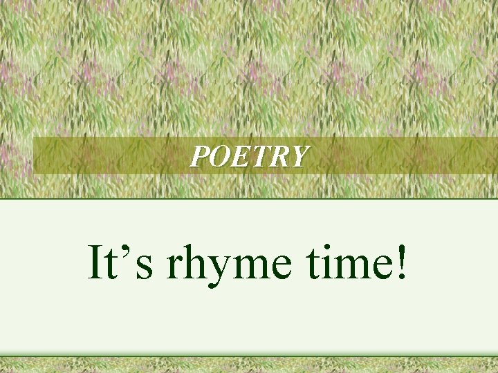 POETRY It’s rhyme time! 
