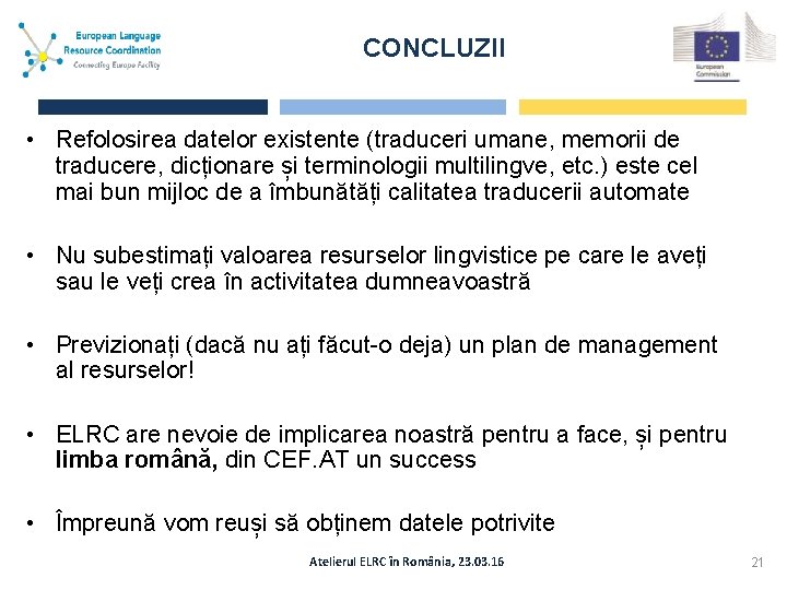 CONCLUZII • Refolosirea datelor existente (traduceri umane, memorii de traducere, dicționare și terminologii multilingve,