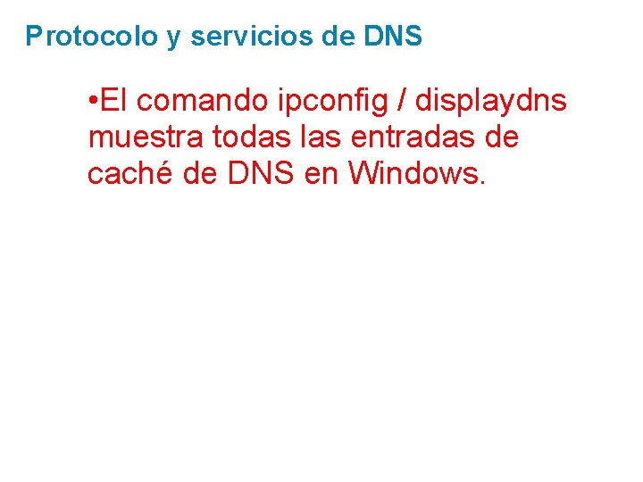 Protocolo y servicios de DNS • El comando ipconfig / displaydns muestra todas las