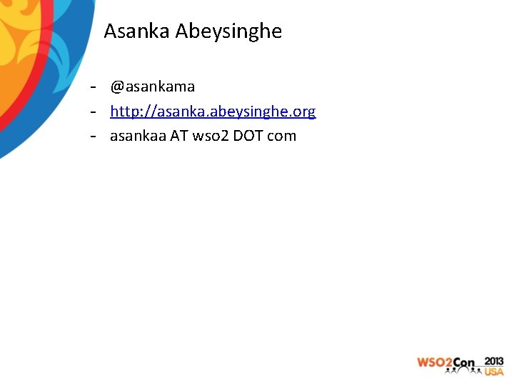 Asanka Abeysinghe - @asankama - http: //asanka. abeysinghe. org - asankaa AT wso 2