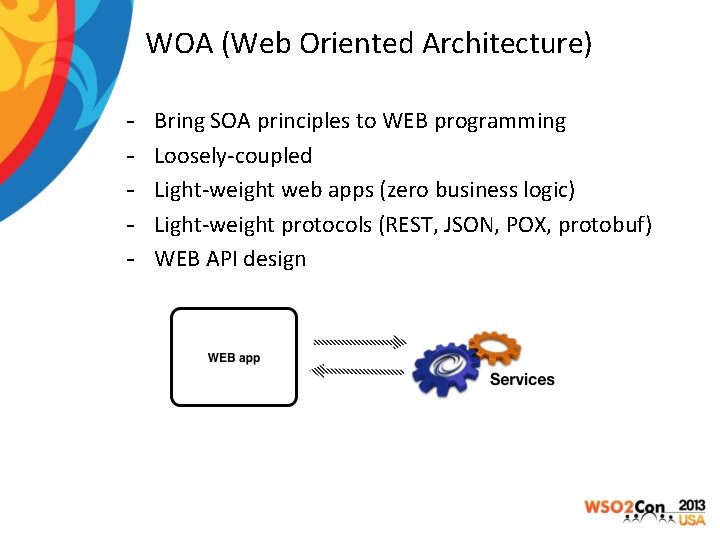 WOA (Web Oriented Architecture) - Bring SOA principles to WEB programming Loosely-coupled Light-weight web