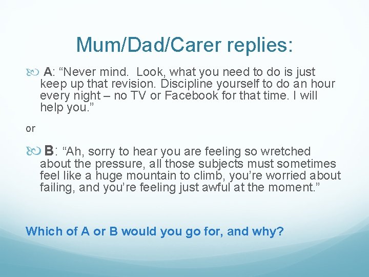 Mum/Dad/Carer replies: A: “Never mind. Look, what you need to do is just keep