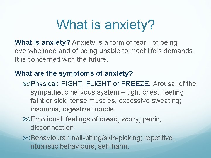 What is anxiety? Anxiety is a form of fear - of being overwhelmed and