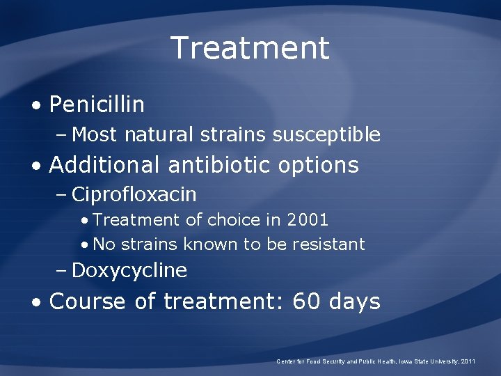 Treatment • Penicillin – Most natural strains susceptible • Additional antibiotic options – Ciprofloxacin