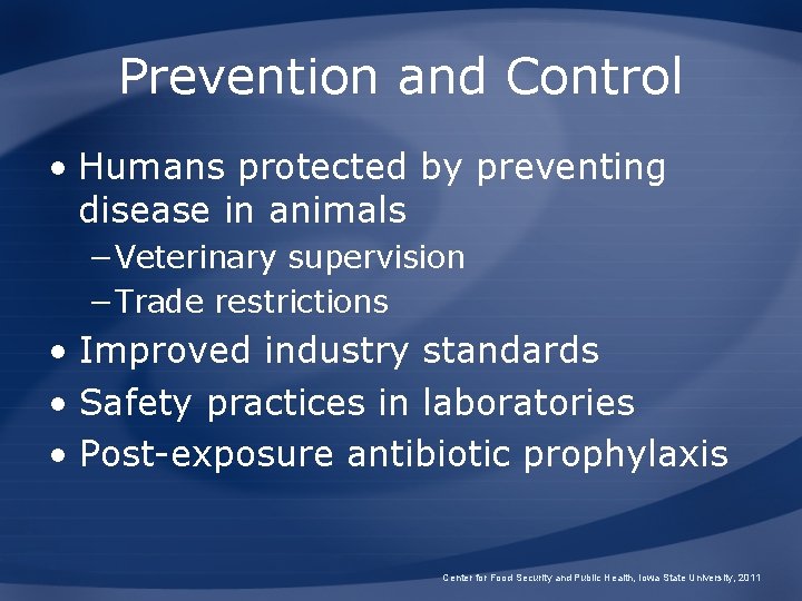 Prevention and Control • Humans protected by preventing disease in animals −Veterinary supervision −Trade