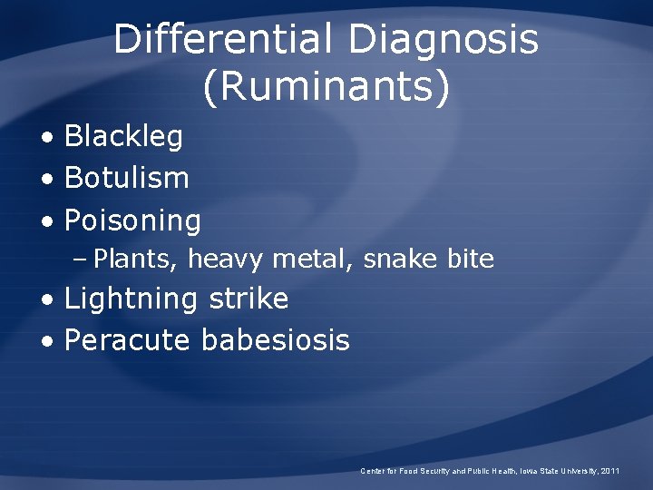 Differential Diagnosis (Ruminants) • Blackleg • Botulism • Poisoning – Plants, heavy metal, snake