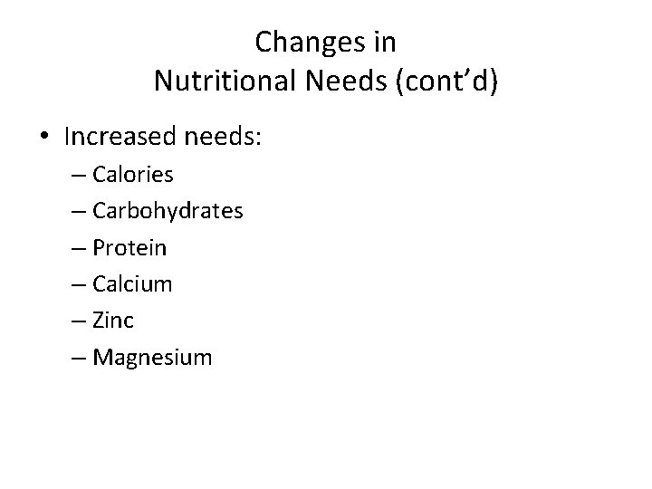 Changes in Nutritional Needs (cont’d) • Increased needs: – Calories – Carbohydrates – Protein