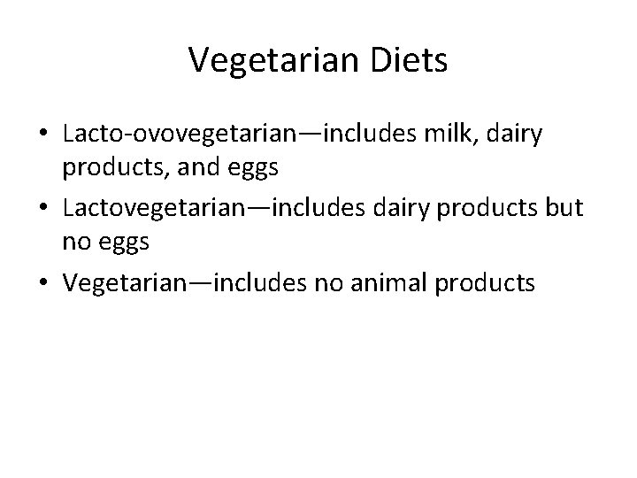 Vegetarian Diets • Lacto-ovovegetarian—includes milk, dairy products, and eggs • Lactovegetarian—includes dairy products but
