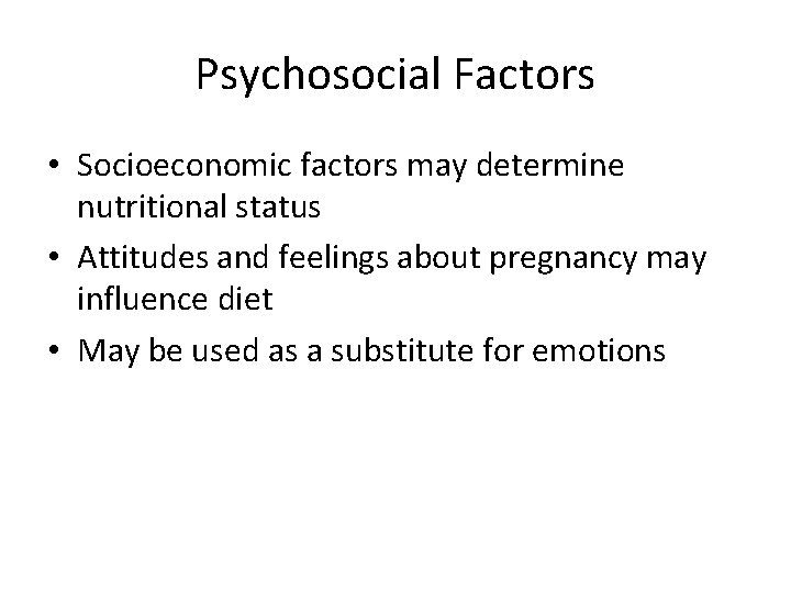 Psychosocial Factors • Socioeconomic factors may determine nutritional status • Attitudes and feelings about