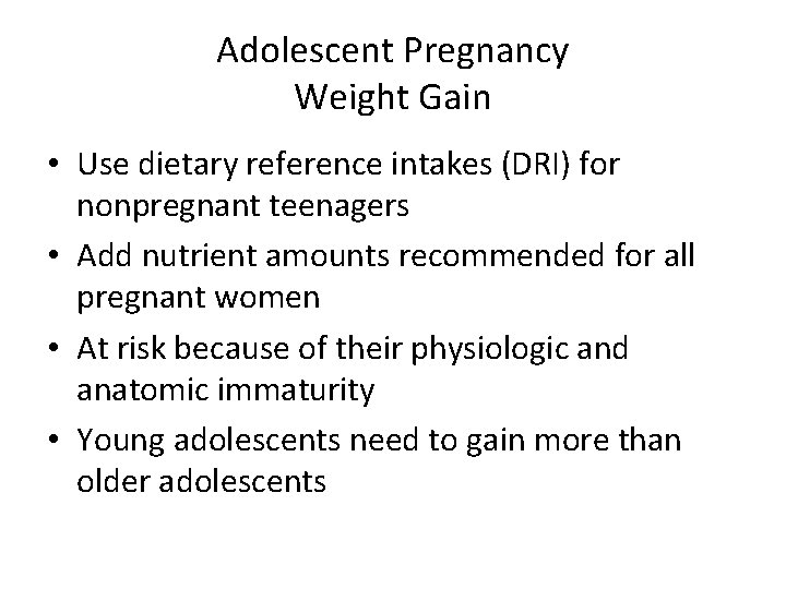 Adolescent Pregnancy Weight Gain • Use dietary reference intakes (DRI) for nonpregnant teenagers •