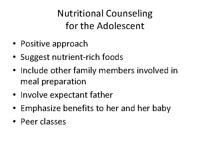 Nutritional Counseling for the Adolescent • Positive approach • Suggest nutrient-rich foods • Include