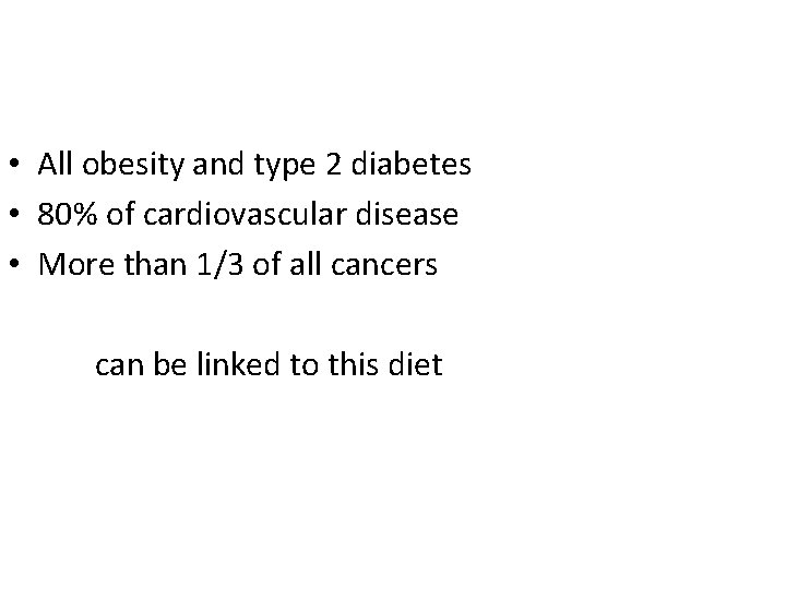  • All obesity and type 2 diabetes • 80% of cardiovascular disease •