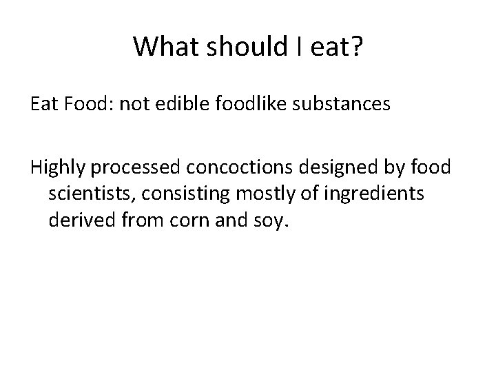 What should I eat? Eat Food: not edible foodlike substances Highly processed concoctions designed