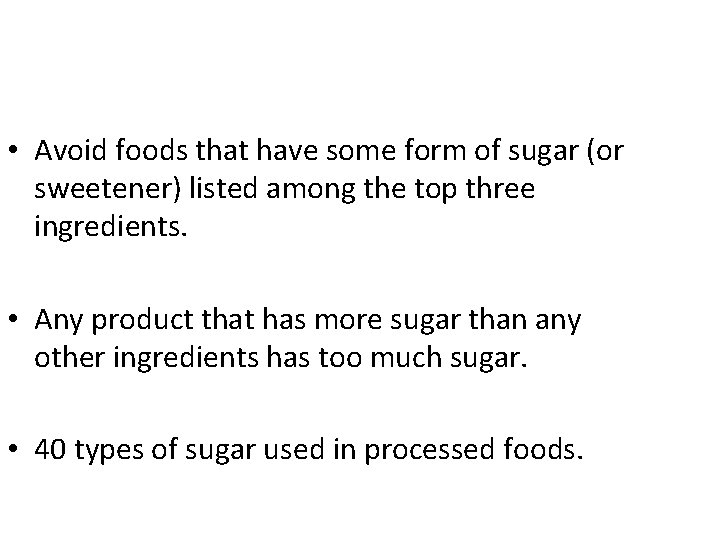  • Avoid foods that have some form of sugar (or sweetener) listed among