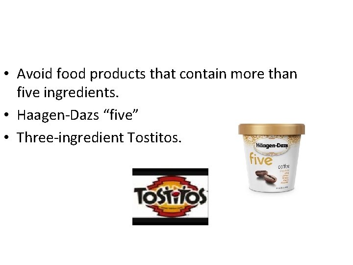  • Avoid food products that contain more than five ingredients. • Haagen-Dazs “five”