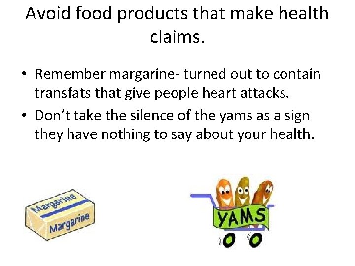 Avoid food products that make health claims. • Remember margarine- turned out to contain