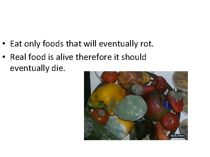  • Eat only foods that will eventually rot. • Real food is alive