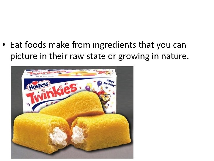  • Eat foods make from ingredients that you can picture in their raw
