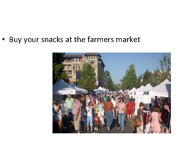  • Buy your snacks at the farmers market 