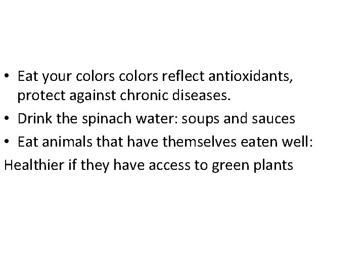  • Eat your colors reflect antioxidants, protect against chronic diseases. • Drink the