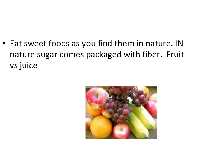  • Eat sweet foods as you find them in nature. IN nature sugar
