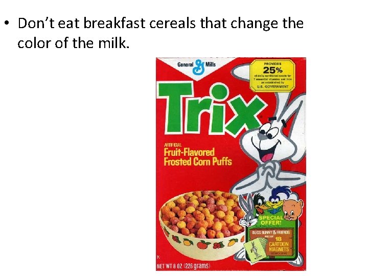  • Don’t eat breakfast cereals that change the color of the milk. 