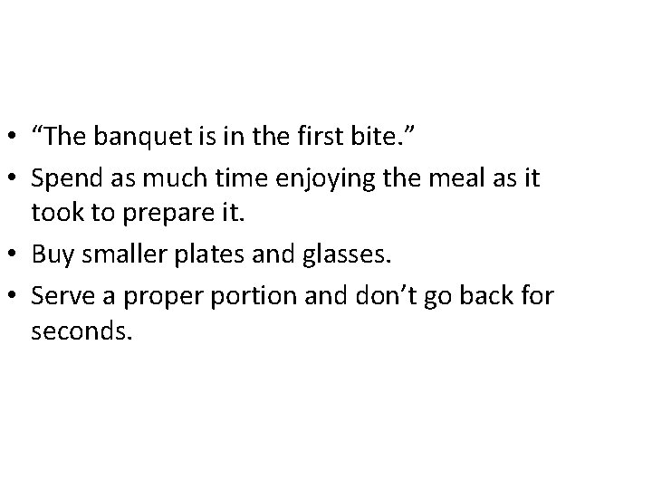  • “The banquet is in the first bite. ” • Spend as much