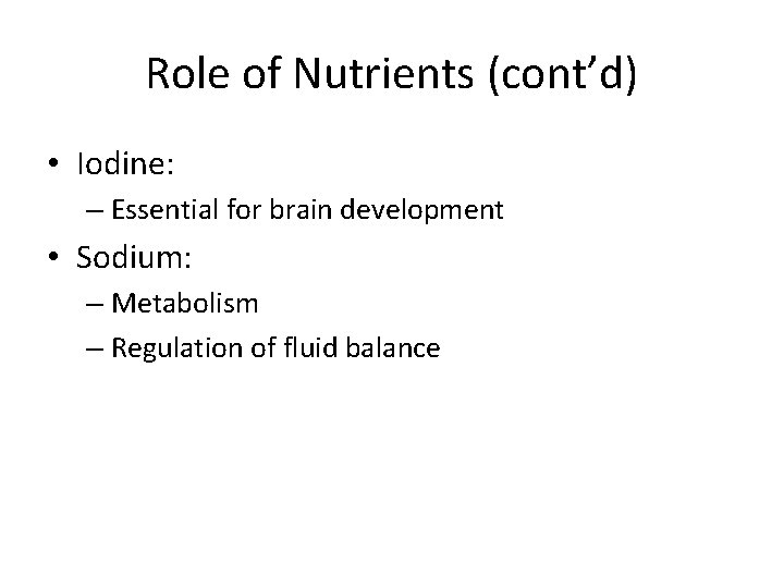 Role of Nutrients (cont’d) • Iodine: – Essential for brain development • Sodium: –