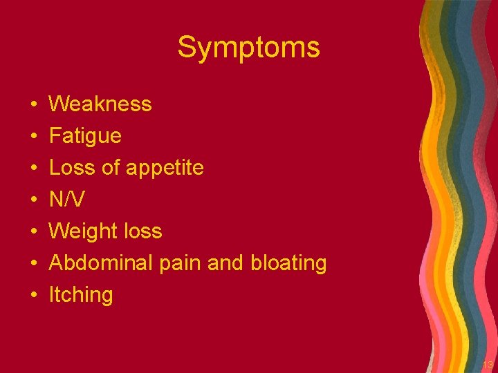 Symptoms • • Weakness Fatigue Loss of appetite N/V Weight loss Abdominal pain and