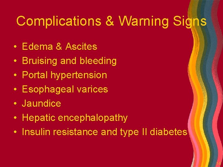 Complications & Warning Signs • • Edema & Ascites Bruising and bleeding Portal hypertension