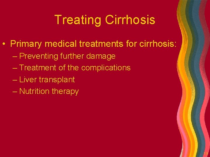 Treating Cirrhosis • Primary medical treatments for cirrhosis: – Preventing further damage – Treatment