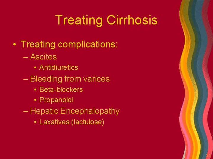 Treating Cirrhosis • Treating complications: – Ascites • Antidiuretics – Bleeding from varices •