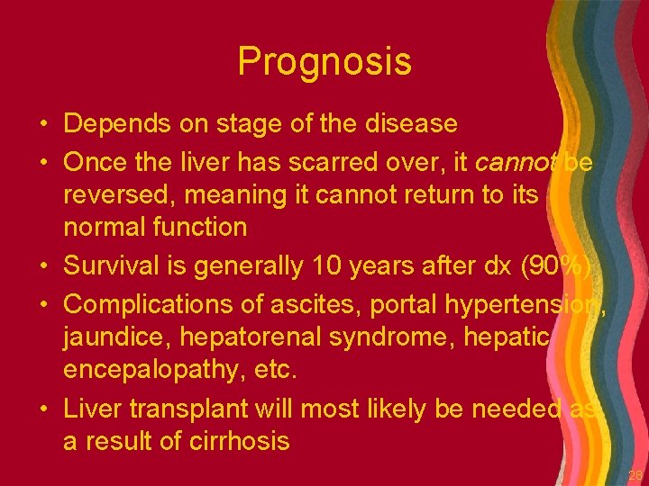 Prognosis • Depends on stage of the disease • Once the liver has scarred