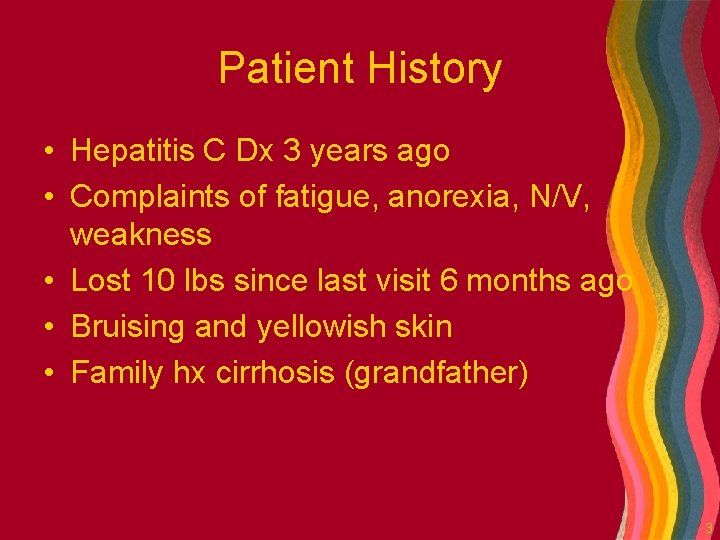 Patient History • Hepatitis C Dx 3 years ago • Complaints of fatigue, anorexia,