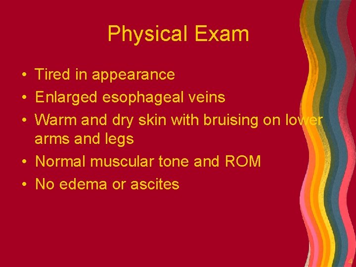 Physical Exam • Tired in appearance • Enlarged esophageal veins • Warm and dry
